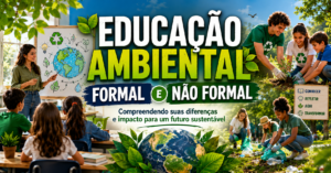 Educação Ambiental Formal e Não Formal: O Que É?