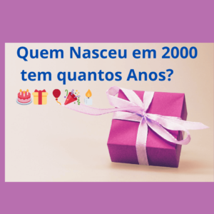 Quem nasceu em 2000 tem quantos anos