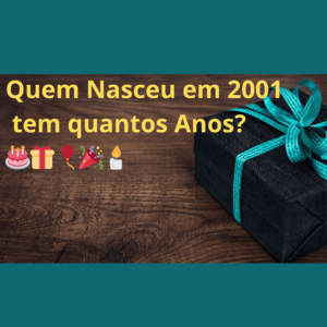 Quem nasceu em 2001 tem quantos anos