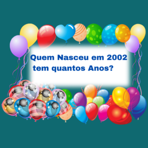 Quem nasceu em 2002 tem quantos anos