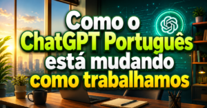 Como o ChatGPT Português está Mudando Como Trabalhamos?
