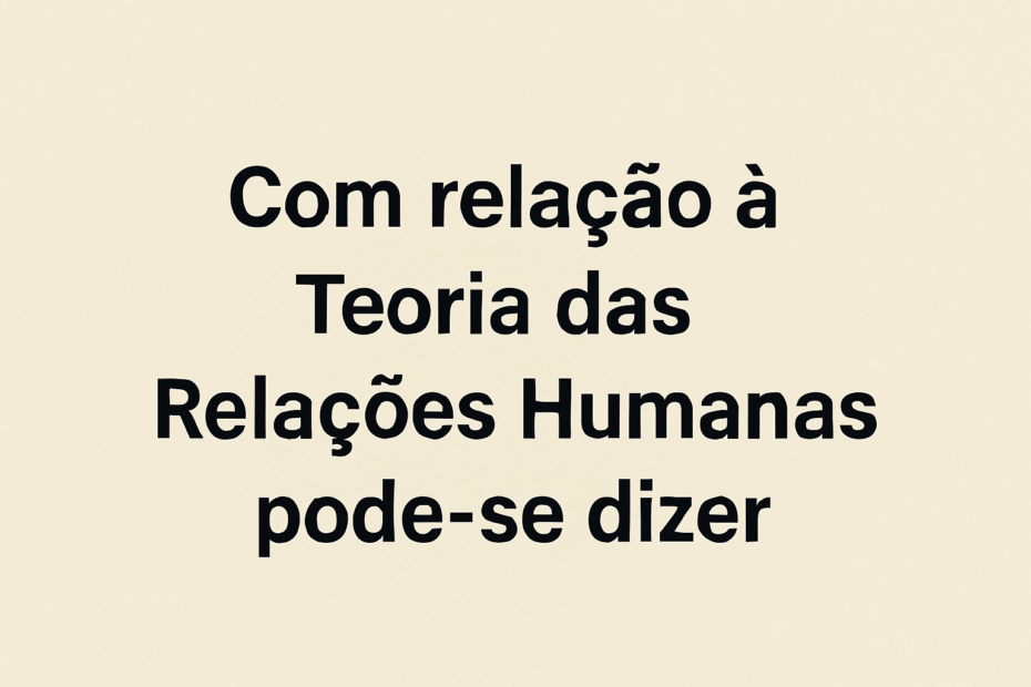 Com relação à Teoria das Relações Humanas pode-se dizer